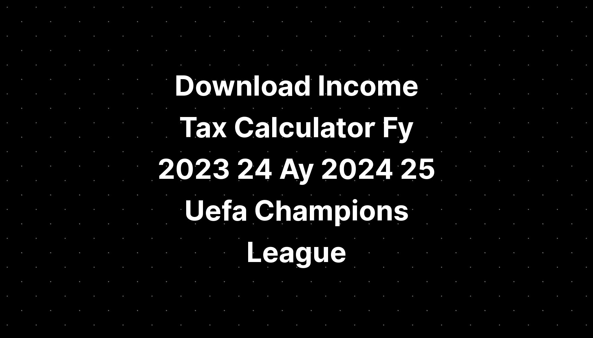 Download Tax Calculator Fy 2023 24 Ay 2024 25 Uefa Champions